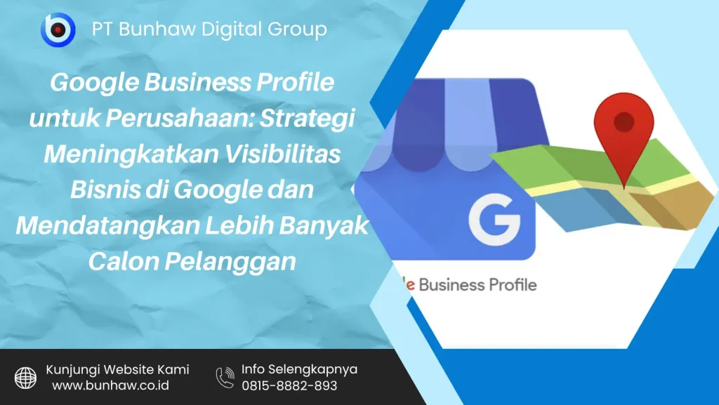 Google Business Profile untuk Perusahaan: Strategi Meningkatkan Visibilitas Bisnis di Google dan Mendatangkan Lebih Banyak Calon Pelanggan