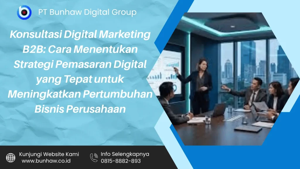 Konsultasi Digital Marketing B2B: Cara Menentukan Strategi Pemasaran Digital yang Tepat untuk Meningkatkan Pertumbuhan Bisnis Perusahaan