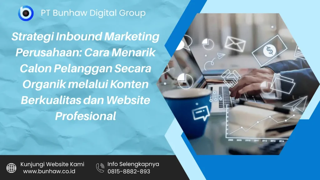Strategi Inbound Marketing Perusahaan: Cara Menarik Calon Pelanggan Secara Organik melalui Konten Berkualitas dan Website Profesional